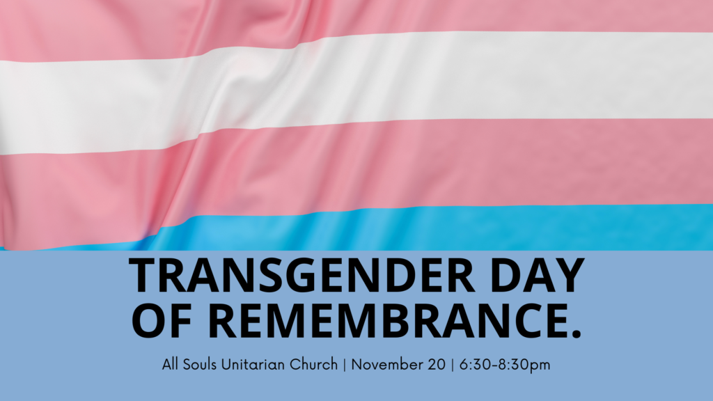 All Souls Unitarian Church is hosting a Transgender Day of Remembrance service on Monday, November 20, starting at 6:30p.m.