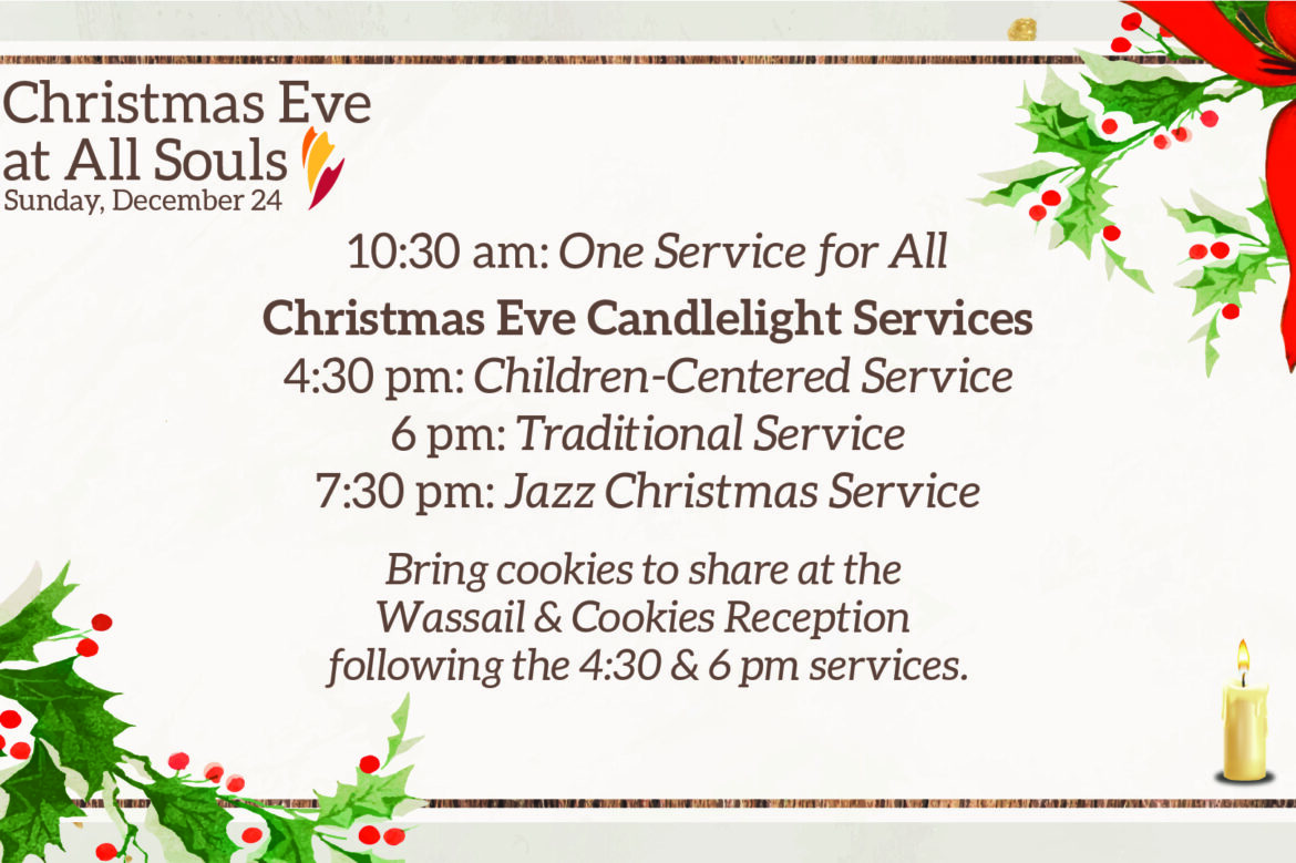 Join us at All Souls for Christmas Eve. Morning services at 10:30am. Candlelight services at 4:30 (family-oriented), 6:00 (traditional), and 7:30 (jazz).